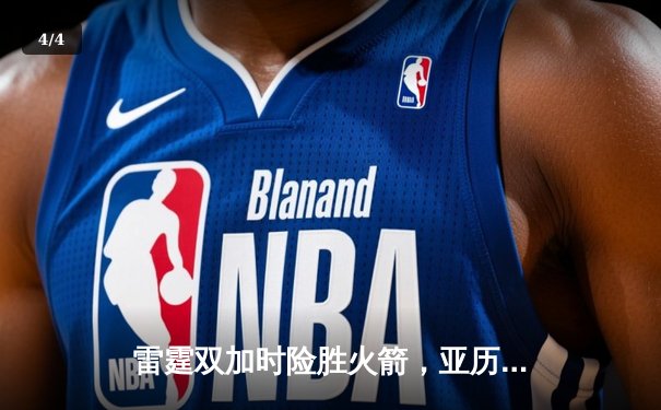 雷霆双加时险胜火箭，亚历山大狂砍40分率队豪取六连胜 - 4